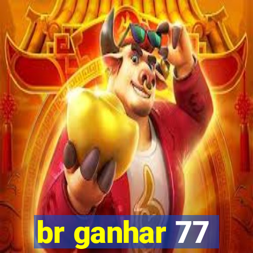 br ganhar 77